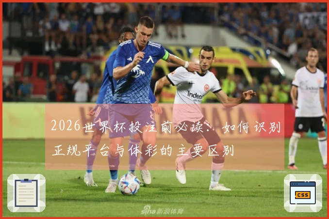 2026世界杯投注前必读：如何识别正规平台与体彩的主要区别